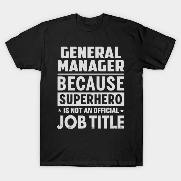 General Manager  Because Superhero Is Not An Official Job Title T-Shirt by tadcoy